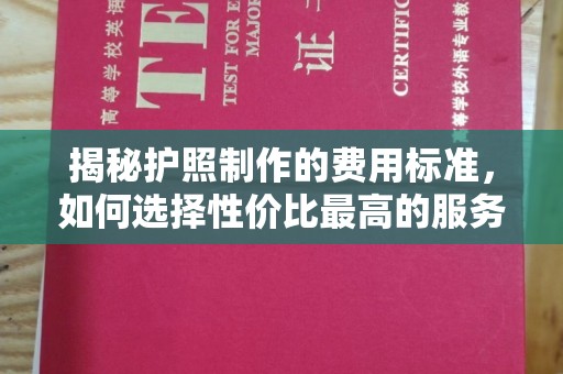 平桂揭秘护照制作的费用标准，如何选择性价比最高的服务？